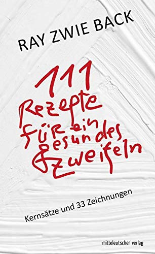 111 Rezepte für ein gesundes Zweifeln: Kernsätze und 33 Zeichnungen