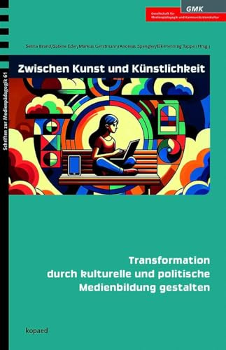 Zwischen Kunst und Künstlichkeit: Transformation durch kulturelle und politische Medienbildung (Schriften zur Medienpädagogik)