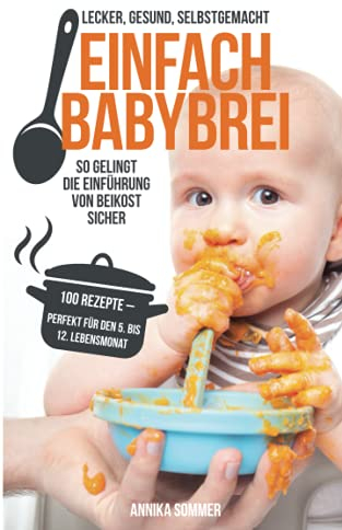 Einfach Babybrei – lecker, gesund, selbstgemacht. So gelingt die Einführung von Beikost sicher. 100 Breirezepte – perfekt für den 5. Bis 12. Lebensmonat