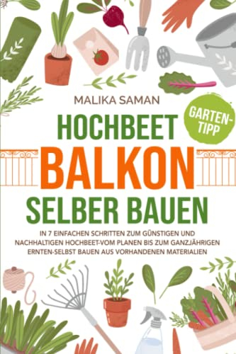 Hochbeet Balkon selber bauen: In 7 einfachen Schritten zum günstigen und nachhaltigen Hochbeet-vom planen bis zum ganzjährigen ernten-selbst bauen aus vorhandenen Materialien