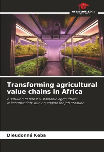 Transforming agricultural value chains in Africa: A solution to boost sustainable agricultural mechanization: with an engine for job creation