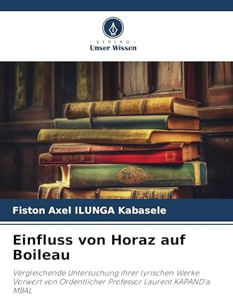 Einfluss von Horaz auf Boileau: Vergleichende Untersuchung ihrer lyrischen WerkeVorwort von Ordentlicher Professor Laurent KAPAND'a MBAL