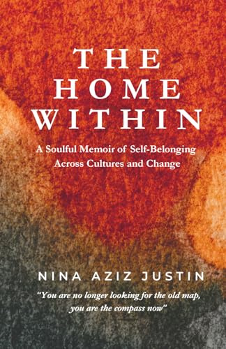 The Home Within: A Soulful Memoir of Self-Belonging Across Cultures and Change