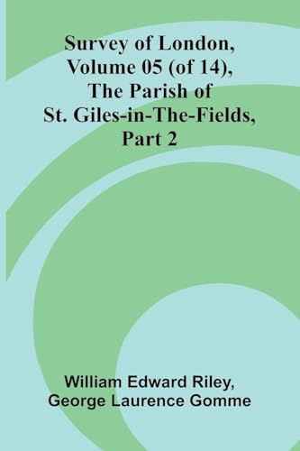 Survey of London, Volume 05 (of 14), the parish of St. Giles-in-the-Fields, part 2