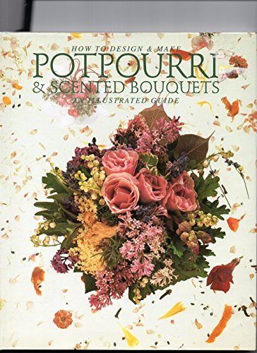 How to Design & Make Potpourri & Scented Bouquets: An Illustrated Guide