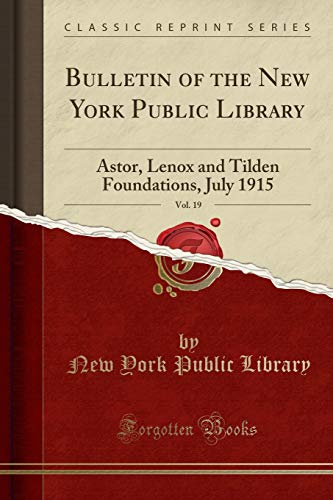 Bulletin of the New York Public Library, Vol. 19: Astor, Lenox and Tilden Foundations, July 1915 (Classic Reprint)