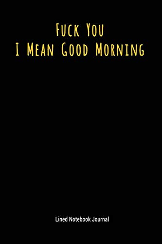 Fuck You I Mean Good Morning: Lined Journal Notebook (Funny Office Work Desk Humor Journaling 6x9 Inches)