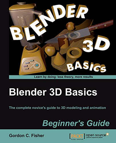 Blender 3D Basics: The Complete Novice's Guide to 3d Modeling and Animation