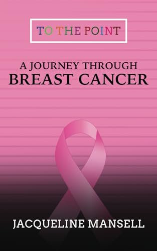 A Journey Through Breast Cancer: Effective Coping & Resilience Skills: 4 (To the Point Transformational Handbooks)