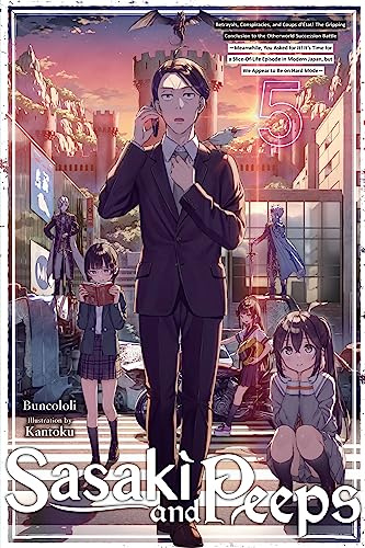 Sasaki and Peeps, Vol. 5 (light novel): Betrayals, Conspiracies, and Coups d'État! the Gripping Conclusion to the Otherworld Succession Battle ... Mode Volume 5 (SASAKI & PEEPS LIGHT NOVEL SC)