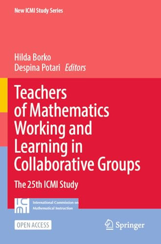 Teachers of Mathematics Working and Learning in Collaborative Groups: The 25th ICMI Study (New ICMI Study Series)