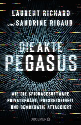 Die Akte Pegasus: Wie die Spionagesoftware Privatsphäre, Pressefreiheit und Demokratie attackiert | Der Investigativ-Bericht über den größten Spionage-Skandal seit der NSA-Affäre. Deutsche Ausgabe.