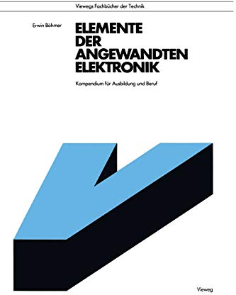 Elemente der angewandten Elektronik: Kompendium Für Ausbildung Und Beruf (Viewegs Fachbücher der Technik)