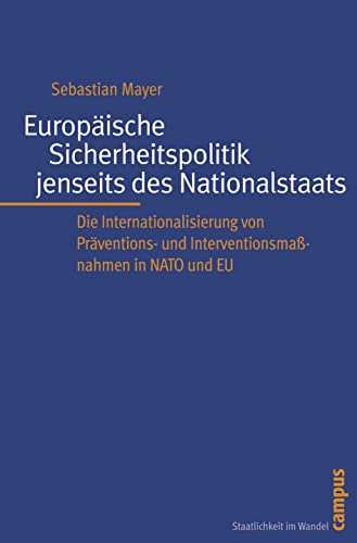 Europäische Sicherheitspolitik jenseits des Nationalstaats: Die Internationalisierung von Präventions- und Interventionsmaßnahmen in NATO und EU (Staatlichkeit im Wandel, 8)