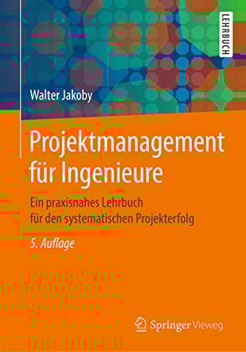 Projektmanagement für Ingenieure: Ein praxisnahes Lehrbuch für den systematischen Projekterfolg