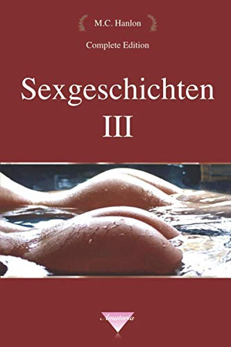 Sexgeschichten III: Erotische Heiße Sexy Geschichten
