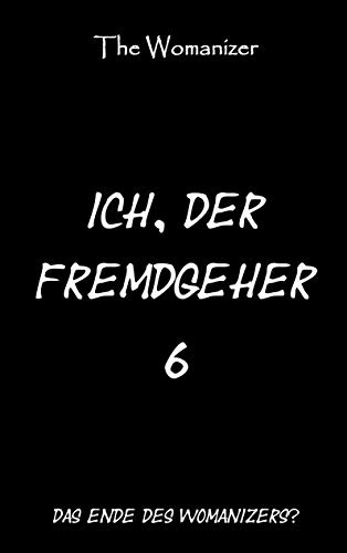 Ich, der Fremdgeher 6: Das Ende des Womanizers?