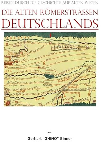 die alten Römerstraßen DEUTSCHLANDS: Reisen durch die Geschichte auf alten Wegen