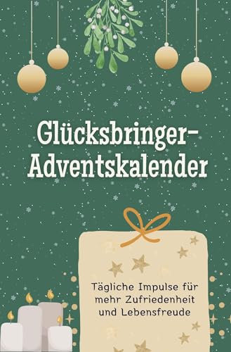 Glücksbringer-Adventskalender: Tägliche Impulse für mehr Zufriedenheit und Lebensfreude. Das perfekte Geschenk für Frauen und Männer