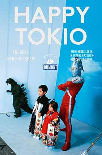 Happy Tokio (DUMONT Reiseabenteuer): Mein neues Leben in Japans hässlich-schönster Stadt