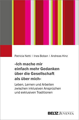 »Ich mache mir einfach mehr Gedanken über die Gesellschaft als über mich«: Leben, Lernen und Arbeiten zwischen inklusiven Ansprüchen und exklusiven Traditionen