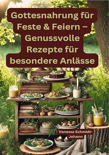 Gottesnahrung für Feste & Feiern – Genussvolle Rezepte für besondere Anlässe