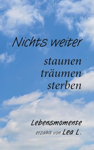Nichts weiter - staunen, träumen, sterben: Poetische Erzählungen außergewöhnlicher Ereignisse