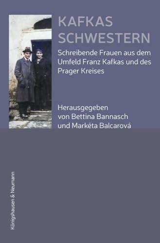 Kafkas Schwestern: Schreibende Frauen aus dem Umfeld Franz Kafkas und des Prager Kreises