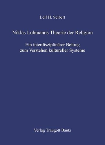 Niklas Luhmanns Theorie der Religion: Ein interdisziplinarer Beitrag zum Verstehen kultureller Systeme