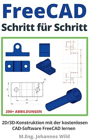 FreeCAD | Schritt für Schritt: 2D/3D-Konstruktion mit der kostenlosen CAD-Software FreeCAD lernen (FreeCAD | 2D/3D-CAD für Anfänger & Fortgeschrittene, Band 1)