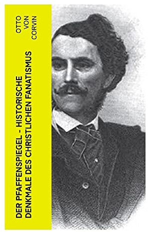 Der Pfaffenspiegel - Historische Denkmale des christlichen Fanatismus: Ein Klassiker der Religionskritik