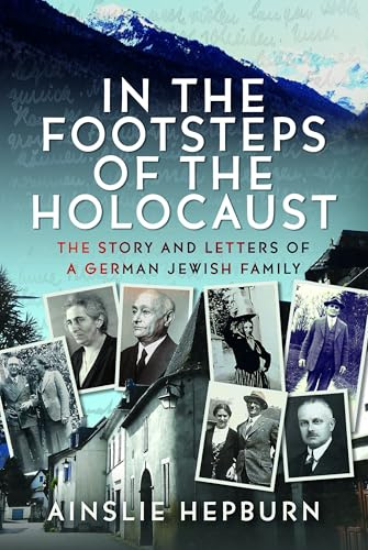 In the Footsteps of the Holocaust: The Story and Letters of a German Jewish Family