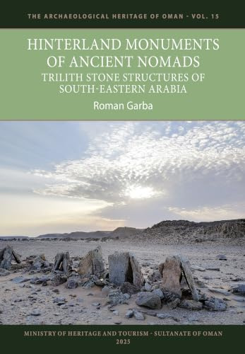 Hinterland Monuments of Ancient Nomads: Trilith Stone Structures of Southeastern Arabia (The Archaeological Heritage of Oman, 15)