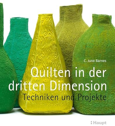 Quilten in der dritten Dimension: Techniken und Projekte