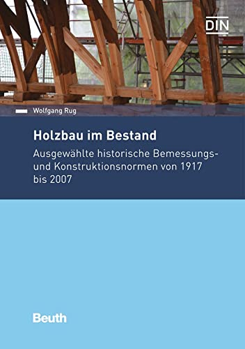 Holzbau im Bestand: Ausgewählte historische Bemessungs- und Konstruktionsnormen von 1917 bis 2007 (DIN Media Praxis)