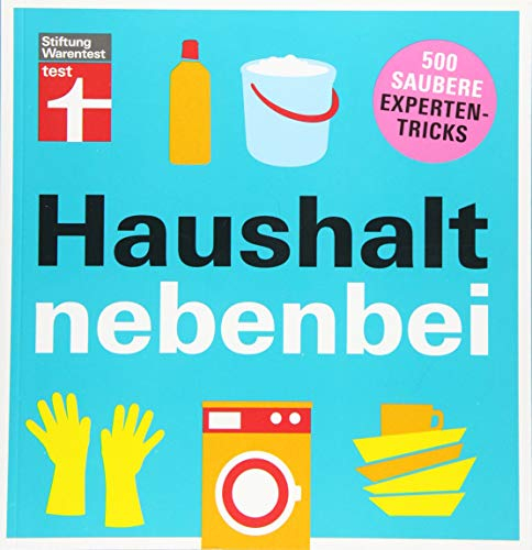 Haushalt nebenbei: 500 saubere Expertentricks - Reinigungspower - Hartnäckige Flecken bekämpfen - Strom sparen - Bildhafte Tipps