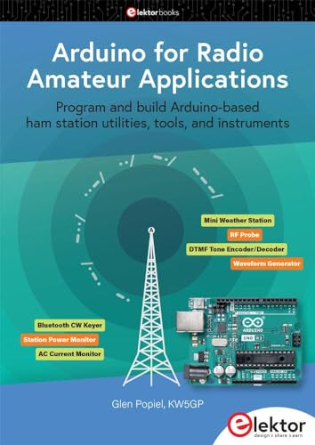 Arduino for Radio Amateur Applications: Program and build Arduino-based ham station utilities, tools, and instruments