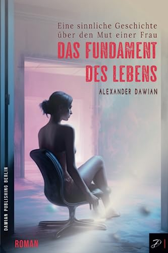 Das Fundament des Lebens: Eine sinnliche Geschichte über den Mut einer Frau