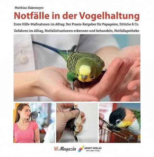 Notfälle in der Vogelhaltung: Erste Hilfe-Maßnahmen im Alltag: Der Praxis-Ratgeber für Papageien, Sittiche & Co. Gefahren im Alltag, Notfallsituationen erkennnen und behandeln, Notfallapotheke