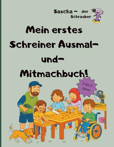 Sascha - der Schrauber: Mein erstes Schreiner Ausmal- und- Mitmachbuch