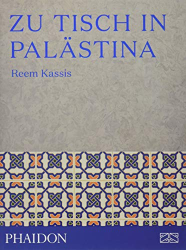 Zu Tisch in Palästina: Über 150 authentische Rezepte aus dem Nahen Osten – inspiriert von drei Generationen Familientradition