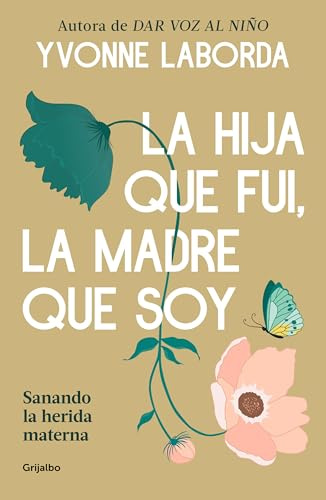 La hija que fui, la madre que soy: Sanando la herida materna