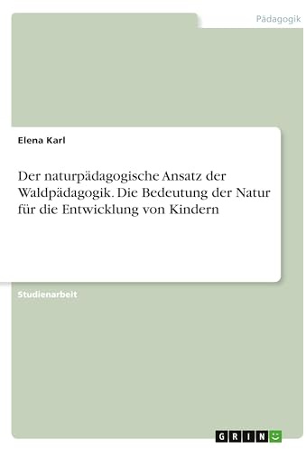 Der naturpädagogische Ansatz der Waldpädagogik. Die Bedeutung der Natur für die Entwicklung von Kindern