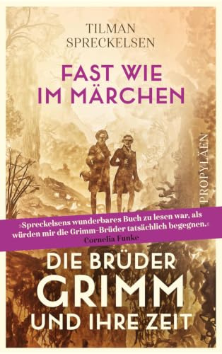 Fast wie im Märchen: Die Brüder Grimm und ihre Zeit | »Ein wunderbares Buch, so lebendig erzählt!« Cornelia Funke