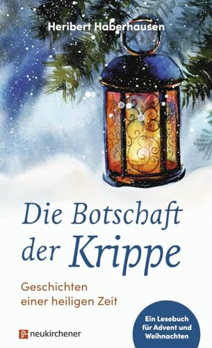 Die Botschaft der Krippe: Geschichten einer heiligen Zeit. Ein Lesebuch für Advent und Weihnachten