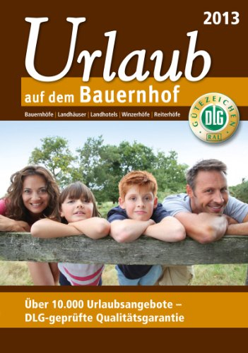 Urlaub auf dem Bauernhof 2013: Bauernhöfe - Landhäuser - Landhotels - Winzerhöfe - Reiterhöfe: Bauernhöfe, Landhäuser, Landhotels, Winzerhöfe, ... - DLG-geprüfte Qualitätsgarantie