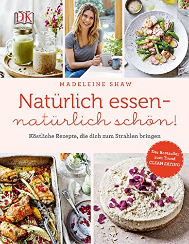 Natürlich essen - natürlich schön!: Köstliche Rezepte, die dich zum Strahlen bringen