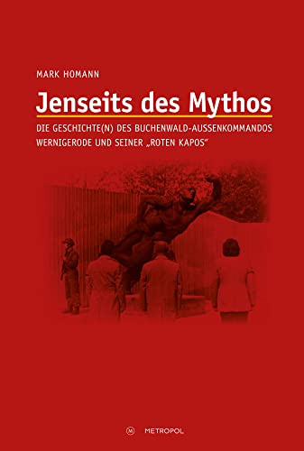 Jenseits des Mythos: Die Geschichte(n) des Buchenwald-Außenkommandos Wernigerode und seiner „roten Kapos“