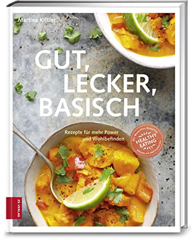 Gut, lecker, basisch: Rezepte für mehr Power und Wohlbefinden