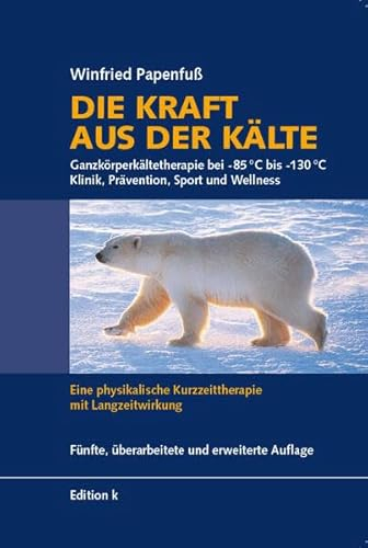 Die Kraft aus der Kälte: Ganzkörperkältetherapie bei -85°C bis -130°C – Klinik, Prävention, Sport und Wellness – Eine physikalische Kurzzeittherapie mit Langzeitwirkung